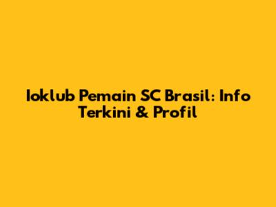 Ioklub Pemain SC Brasil: Info Terkini & Profil