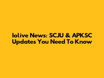 Iolive News: SCJU & APKSC Updates You Need To Know