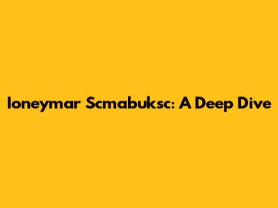 Ioneymar Scmabuksc: A Deep Dive