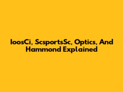 IoosCi, ScsportsSc, Optics, And Hammond Explained