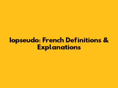 Iopseudo: French Definitions & Explanations