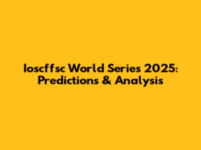 Ioscffsc World Series 2025: Predictions & Analysis