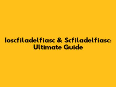 Ioscfiladelfiasc & Scfiladelfiasc: Ultimate Guide