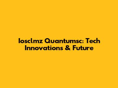 Iosclmz Quantumsc: Tech Innovations & Future