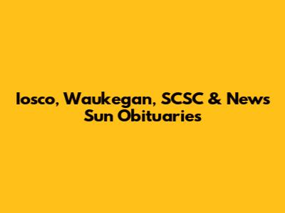 Iosco, Waukegan, SCSC & News Sun Obituaries