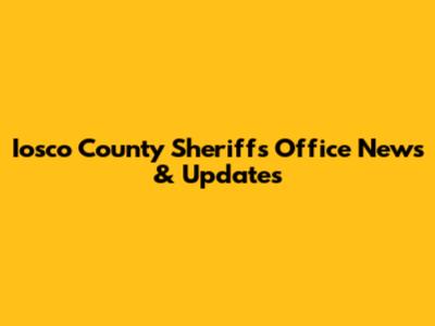 Iosco County Sheriff's Office News & Updates