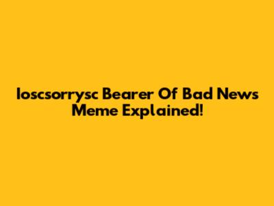Ioscsorrysc Bearer Of Bad News Meme Explained!