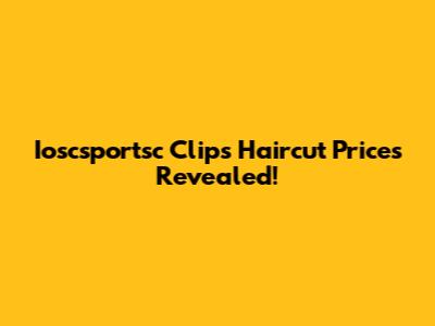 Ioscsportsc Clips Haircut Prices Revealed!