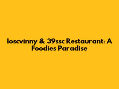 Ioscvinny & 39ssc Restaurant: A Foodie's Paradise