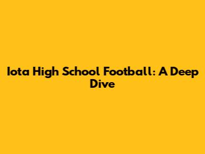 Iota High School Football: A Deep Dive