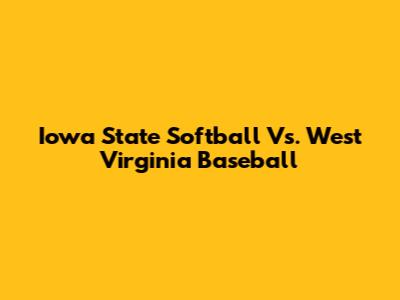 Iowa State Softball Vs. West Virginia Baseball