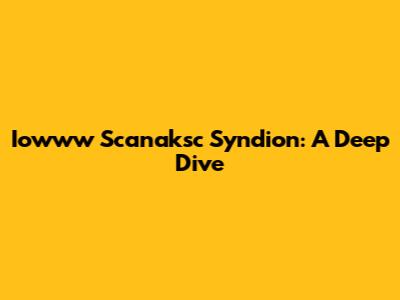Iowww Scanaksc Syndion: A Deep Dive