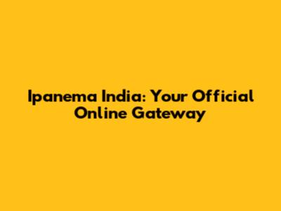 Ipanema India: Your Official Online Gateway