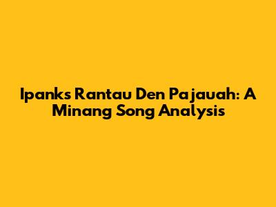 Ipank's Rantau Den Pajauah: A Minang Song Analysis