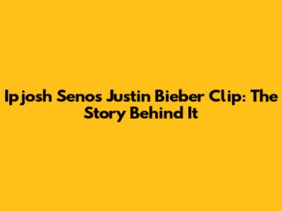 Ipjosh Seno's Justin Bieber Clip: The Story Behind It