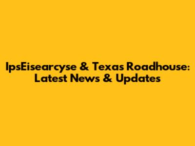 IpsEisearcyse & Texas Roadhouse: Latest News & Updates