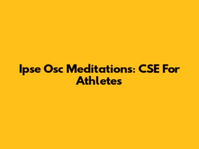 Ipse Osc Meditations: CSE For Athletes