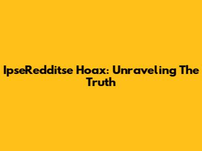 IpseRedditse Hoax: Unraveling The Truth