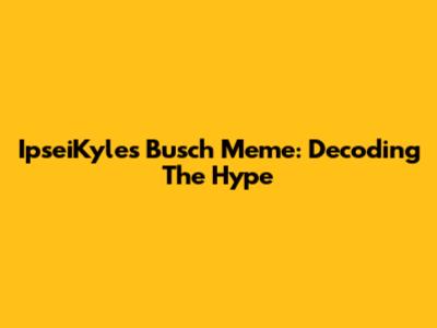 IpseiKyle's Busch Meme: Decoding The Hype