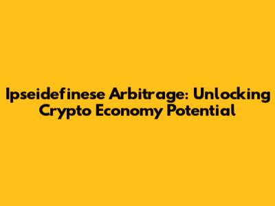Ipseidefinese Arbitrage: Unlocking Crypto Economy Potential