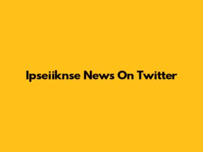 Ipseiiknse News On Twitter