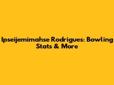 Ipseijemimahse Rodrigues: Bowling Stats & More