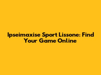Ipseimaxise Sport Lissone: Find Your Game Online