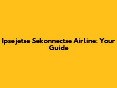 Ipsejetse Sekonnectse Airline: Your Guide