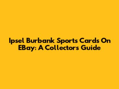 Ipsel Burbank Sports Cards On EBay: A Collector's Guide