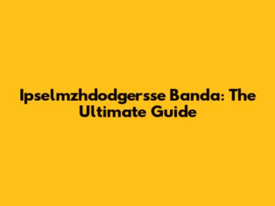 Ipselmzhdodgersse Banda: The Ultimate Guide