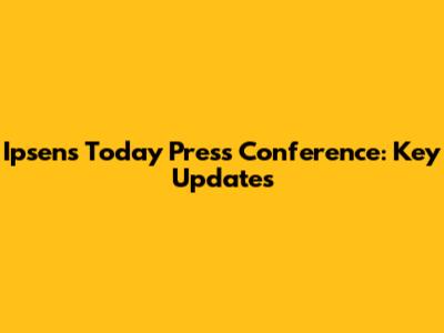 Ipsen's Today Press Conference: Key Updates