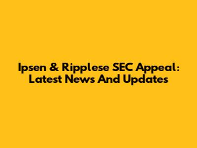 Ipsen & Ripplese SEC Appeal: Latest News And Updates