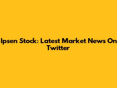 Ipsen Stock: Latest Market News On Twitter