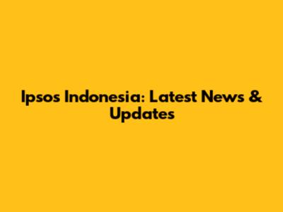 Ipsos Indonesia: Latest News & Updates