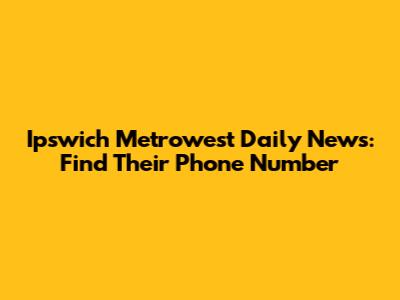 Ipswich Metrowest Daily News: Find Their Phone Number