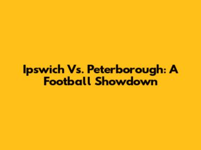 Ipswich Vs. Peterborough: A Football Showdown