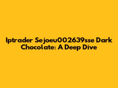 Iptrader Sejoeu002639sse Dark Chocolate: A Deep Dive