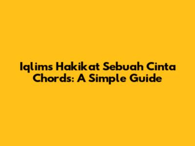 Iqlim's 'Hakikat Sebuah Cinta' Chords: A Simple Guide