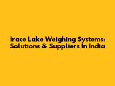 Irace Lake Weighing Systems: Solutions & Suppliers In India
