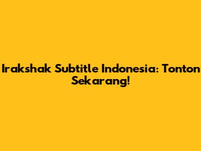 Irakshak Subtitle Indonesia: Tonton Sekarang!