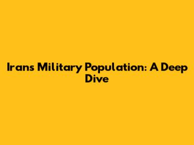 Iran's Military Population: A Deep Dive