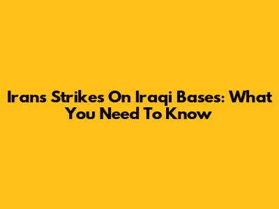 Iran's Strikes On Iraqi Bases: What You Need To Know