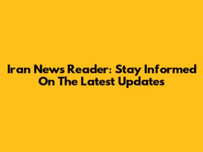 Iran News Reader: Stay Informed On The Latest Updates