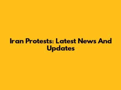 Iran Protests: Latest News And Updates