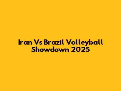 Iran Vs Brazil Volleyball Showdown 2025