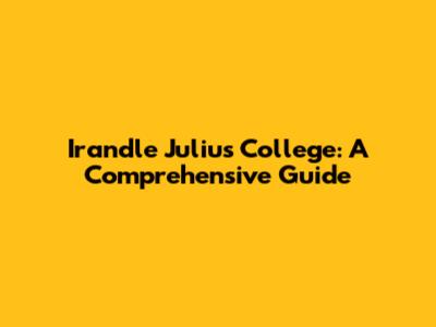 Irandle Julius College: A Comprehensive Guide