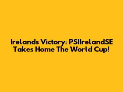 Ireland's Victory: PSIIrelandSE Takes Home The World Cup!