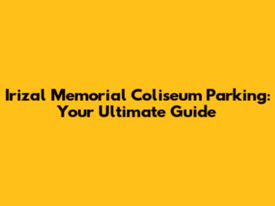 Irizal Memorial Coliseum Parking: Your Ultimate Guide