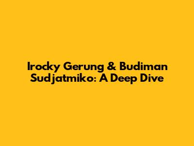 Irocky Gerung & Budiman Sudjatmiko: A Deep Dive
