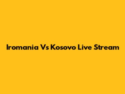 Iromania Vs Kosovo Live Stream